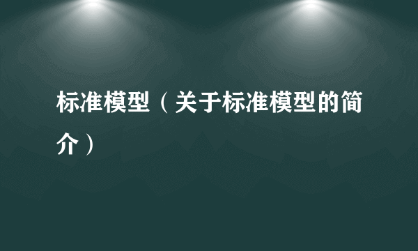 标准模型（关于标准模型的简介）