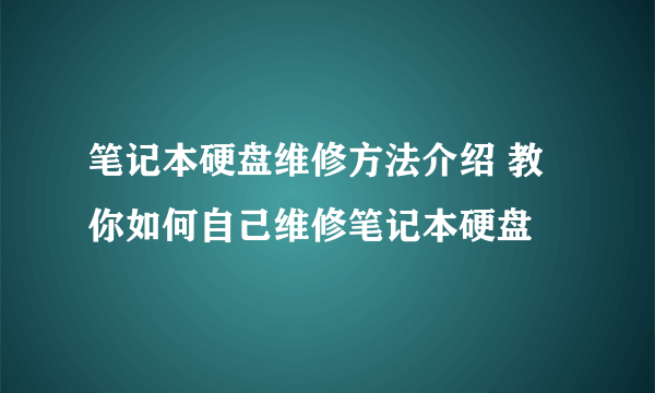 笔记本硬盘维修方法介绍 教你如何自己维修笔记本硬盘