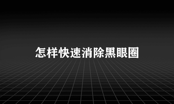 怎样快速消除黑眼圈