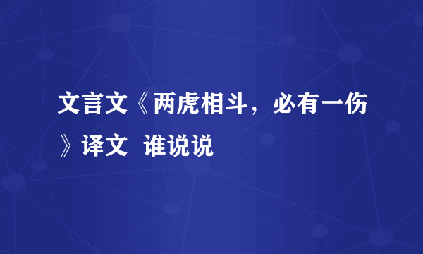 文言文《两虎相斗，必有一伤》译文  谁说说