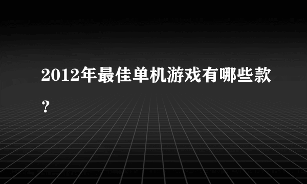 2012年最佳单机游戏有哪些款？