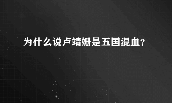 为什么说卢靖姗是五国混血？