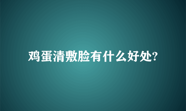 鸡蛋清敷脸有什么好处?