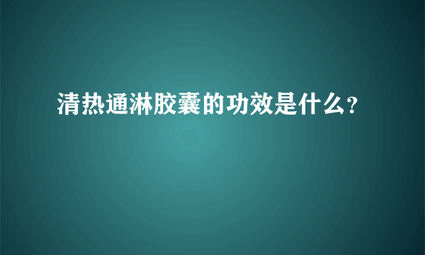 清热通淋胶囊的功效是什么？