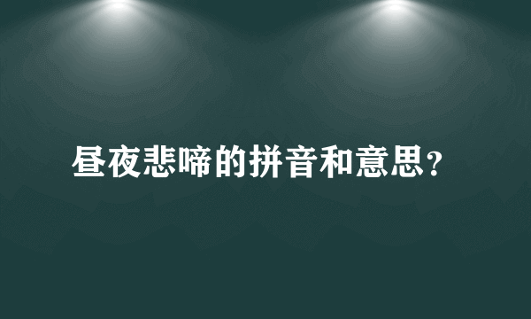 昼夜悲啼的拼音和意思？