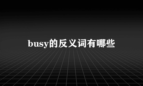 busy的反义词有哪些