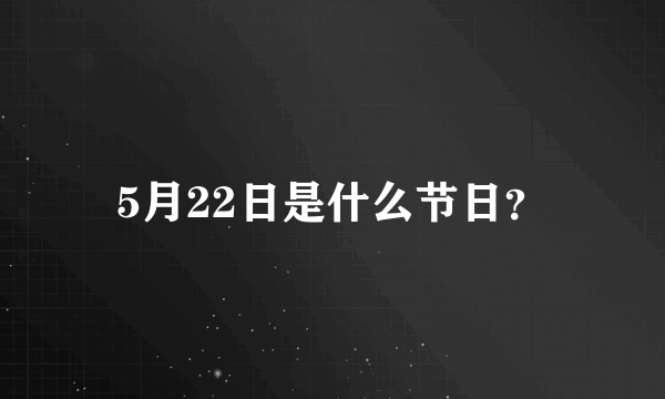 5月22日是什么节日？