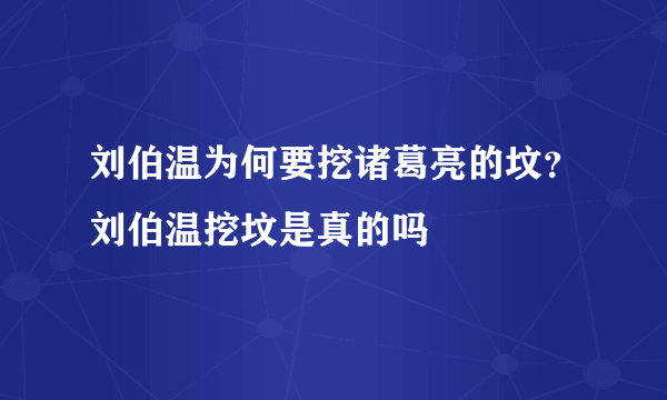 刘伯温为何要挖诸葛亮的坟？刘伯温挖坟是真的吗