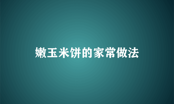 嫩玉米饼的家常做法