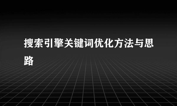 搜索引擎关键词优化方法与思路