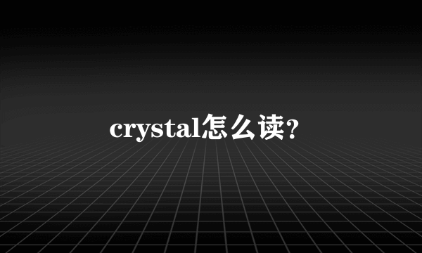 crystal怎么读？