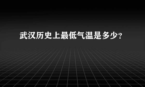 武汉历史上最低气温是多少？