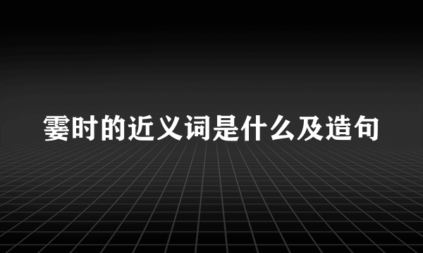 霎时的近义词是什么及造句