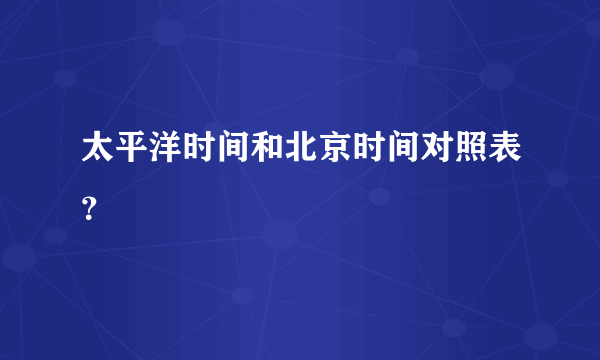 太平洋时间和北京时间对照表？