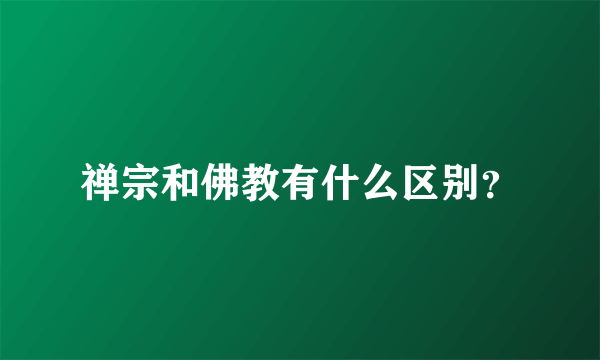 禅宗和佛教有什么区别？