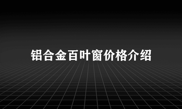 铝合金百叶窗价格介绍