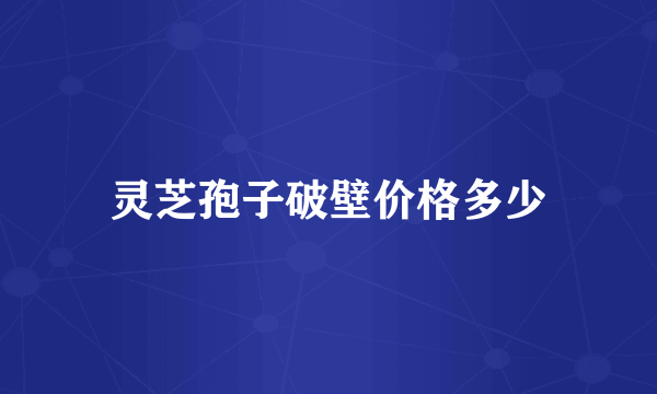 灵芝孢子破壁价格多少