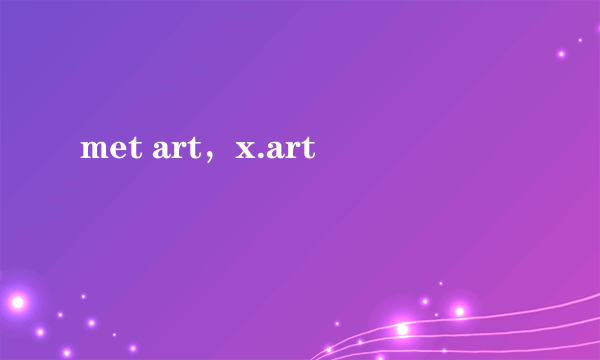 met art，x.art