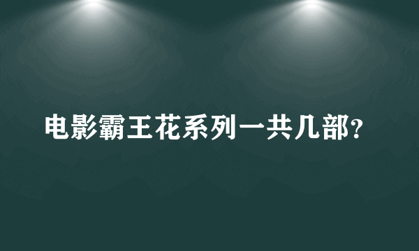 电影霸王花系列一共几部？