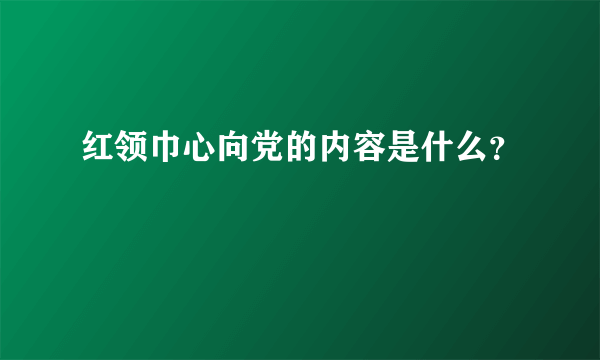 红领巾心向党的内容是什么？