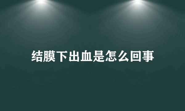 结膜下出血是怎么回事