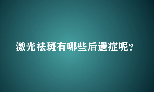 激光祛斑有哪些后遗症呢？