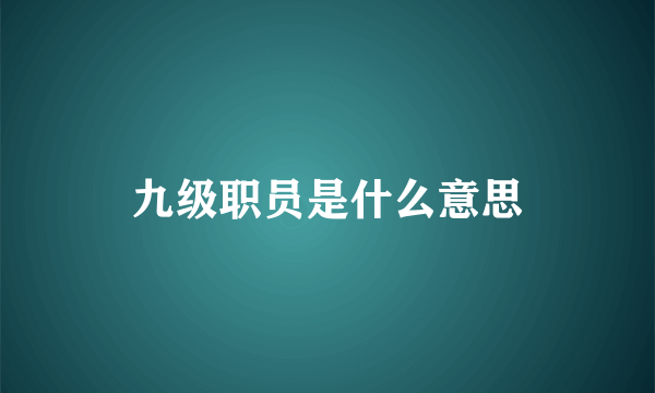 九级职员是什么意思