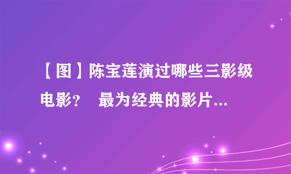 【图】陈宝莲演过哪些三影级电影？  最为经典的影片是什么！