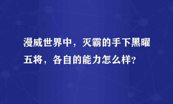 漫威世界中，灭霸的手下黑曜五将，各自的能力怎么样？