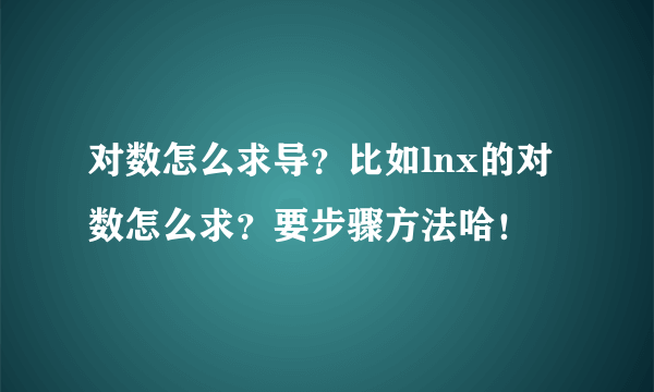 对数怎么求导？比如lnx的对数怎么求？要步骤方法哈！