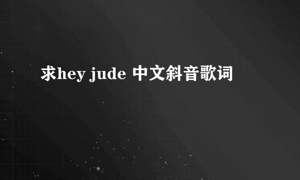 求hey jude 中文斜音歌词