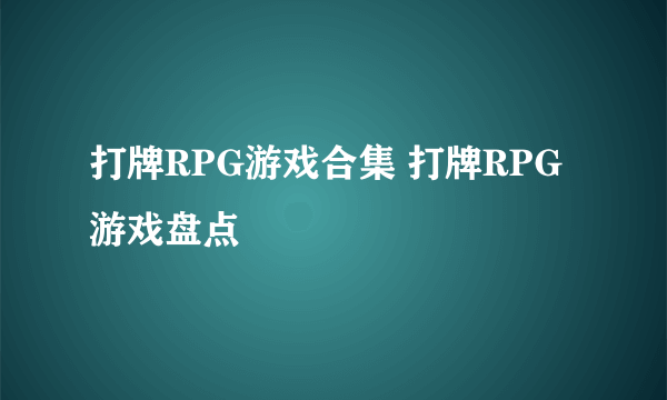 打牌RPG游戏合集 打牌RPG游戏盘点