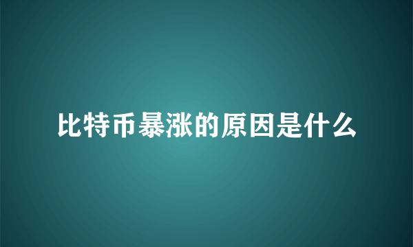 比特币暴涨的原因是什么