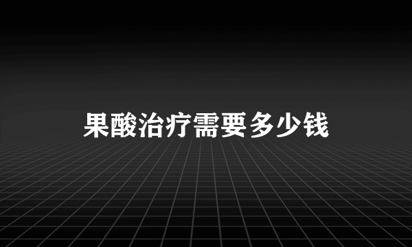 果酸治疗需要多少钱