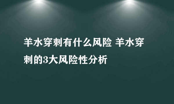 羊水穿刺有什么风险 羊水穿刺的3大风险性分析