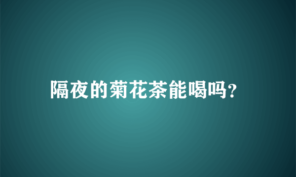 隔夜的菊花茶能喝吗？