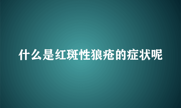 什么是红斑性狼疮的症状呢