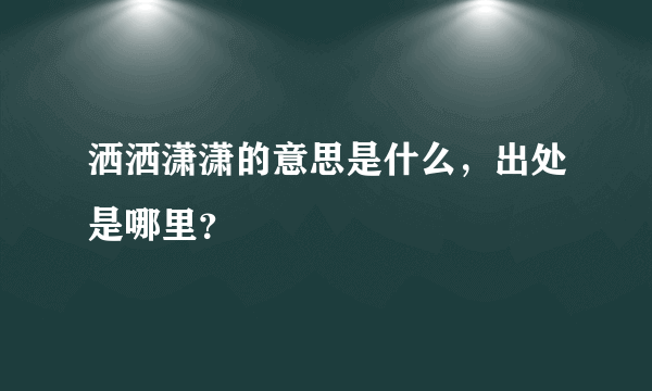 洒洒潇潇的意思是什么，出处是哪里？