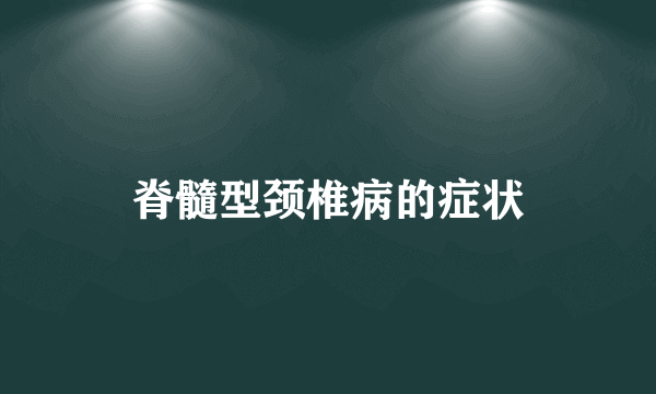 脊髓型颈椎病的症状