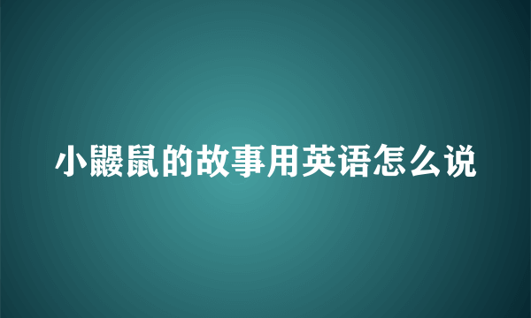 小鼹鼠的故事用英语怎么说