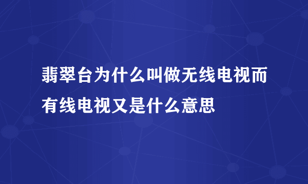 翡翠台为什么叫做无线电视而有线电视又是什么意思