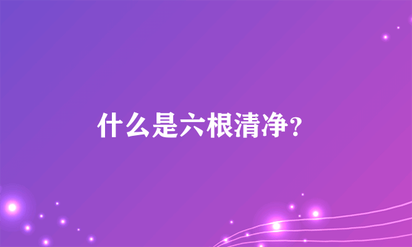 什么是六根清净？