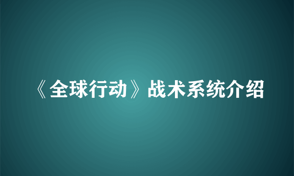 《全球行动》战术系统介绍