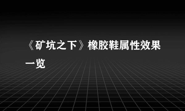 《矿坑之下》橡胶鞋属性效果一览