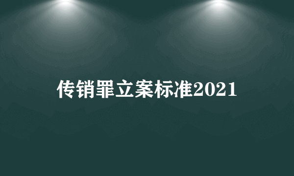 传销罪立案标准2021