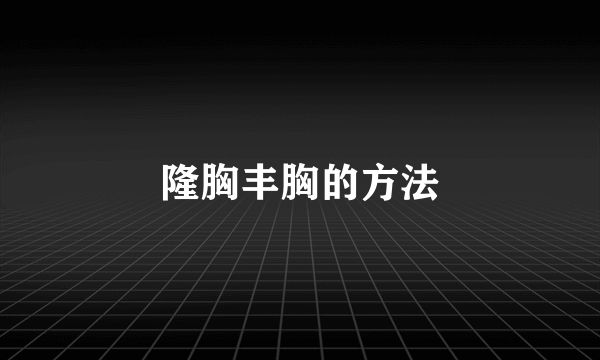 隆胸丰胸的方法