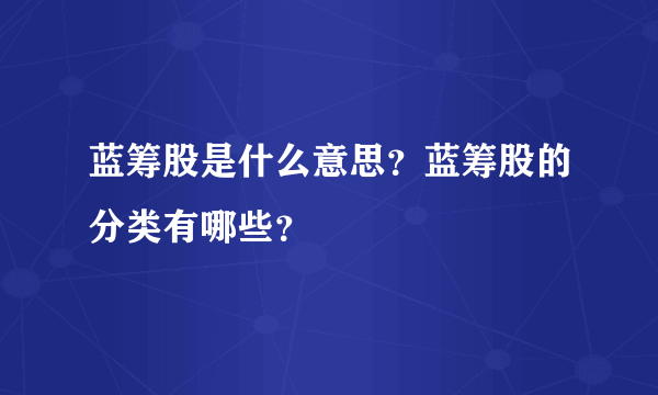 蓝筹股是什么意思？蓝筹股的分类有哪些？