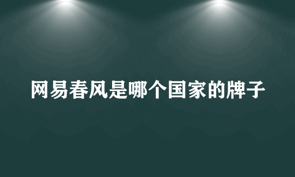 网易春风是哪个国家的牌子