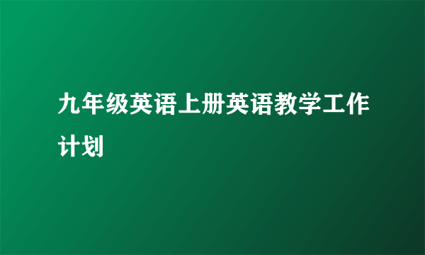 九年级英语上册英语教学工作计划