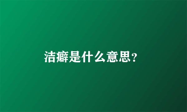 洁癖是什么意思？